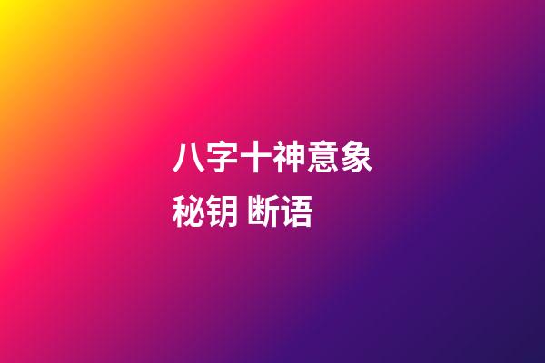 八字十神意象秘钥 断语